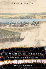 Title: A Wampum Denied: Procter's War of 1812, Second Edition, Author: Sandy Antal