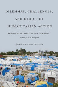 Title: Dilemmas, Challenges, and Ethics of Humanitarian Action: Reflections on Médecins Sans Frontières' Perception Project, Author: Caroline Abu-Sada