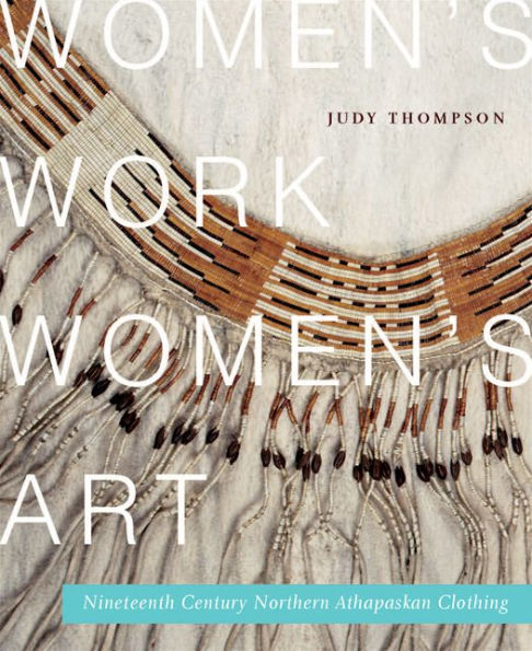Women's Work, Women's Art: Nineteenth-Century Northern Athapaskan Clothing
