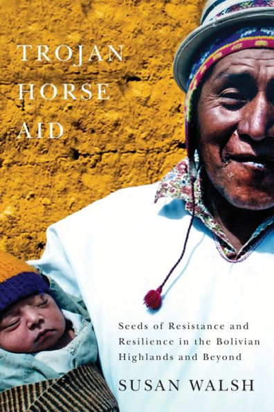 Trojan-Horse Aid: Seeds of Resistance and Resilience in the Bolivian Highlands and Beyond