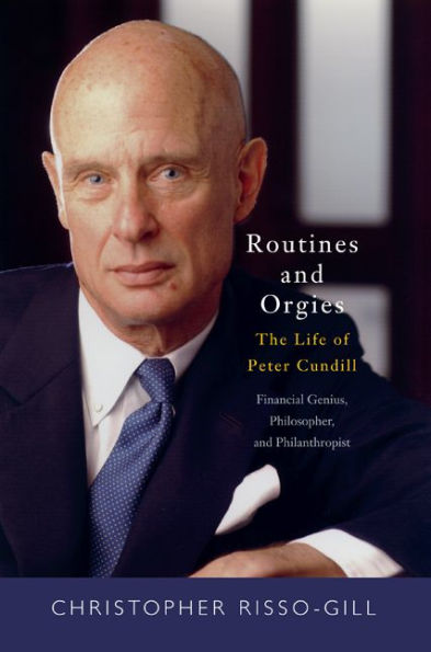 Routines and Orgies: The Life of Peter Cundill, Financial Genius, Philosopher, Philanthropist