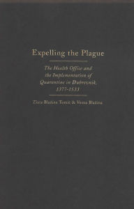 Title: Expelling the Plague: The Health Office and the Implementation of Quarantine in Dubrovnik, 1377-1533, Author: Zlata Blazina Tomic