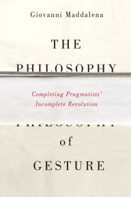 Download japanese books ipad The Philosophy of Gesture: Completing Pragmatists' Incomplete Revolution PDB MOBI CHM in English 9780773546127 by Giovanni Maddalena
