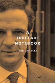 Title: A Truffaut Notebook, Author: Sam Solecki