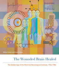 Public domain google books downloads The Wounded Brain Healed: The Golden Age of the Montreal Neurological Institute, 1934-1984 9780773546370 FB2 iBook