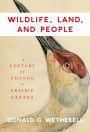 Wildlife, Land, and People: A Century of Change in Prairie Canada