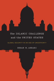 Title: The Islamic Challenge and the United States: Global Security in an Age of Uncertainty, Author: Ehsan M. Ahrari