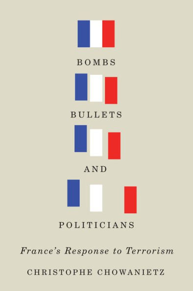 Bombs, Bullets, and Politicians: France's Response to Terrorism