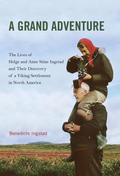 a Grand Adventure: The Lives of Helge and Anne Stine Ingstad Their Discovery Viking Settlement North America