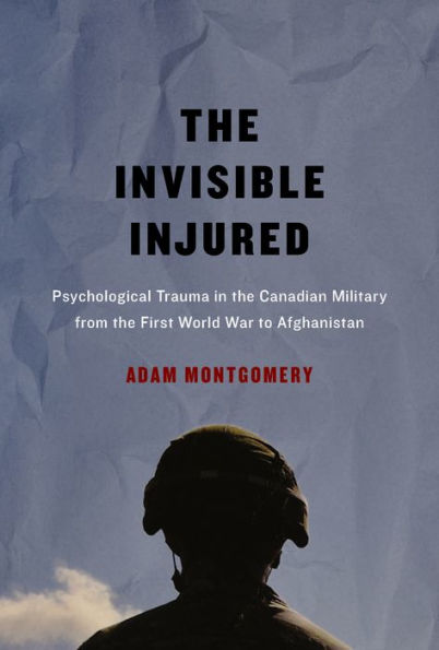 the Invisible Injured: Psychological Trauma Canadian Military from First World War to Afghanistan Volume 46