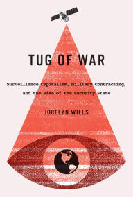 Title: Tug of War: Surveillance Capitalism, Military Contracting, and the Rise of the Security State, Author: Jocelyn Wills