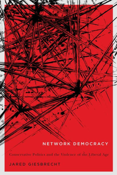 Network Democracy: Conservative Politics and the Violence of Liberal Age