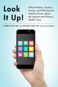 Title: Look It Up!: What Patients, Doctors, Nurses, and Pharmacists Need to Know about the Internet and Primary Health Care, Author: Pierre Pluye
