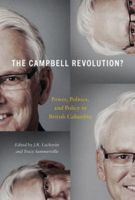 Title: The Campbell Revolution?: Power, Politics, and Policy in British Columbia, Author: J. R. Lacharite