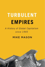 Title: Turbulent Empires: A History of Global Capitalism since 1945, Author: Mike Mason