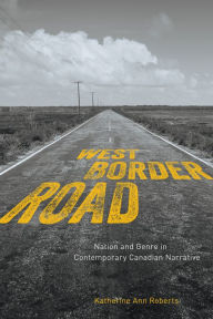 Title: West/Border/Road: Nation and Genre in Contemporary Canadian Narrative, Author: Katherine Ann Roberts