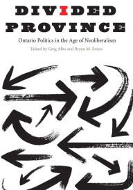 Title: Divided Province: Ontario Politics in the Age of Neoliberalism, Author: Greg Albo