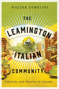 Title: The Leamington Italian Community: Ethnicity and Identity in Canada, Author: Walter Temelini