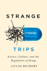 Title: Strange Trips: Science, Culture, and the Regulation of Drugs, Author: Lucas Richert