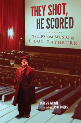 They Shot He Scored The Life And Music Of Eldon Rathburn By