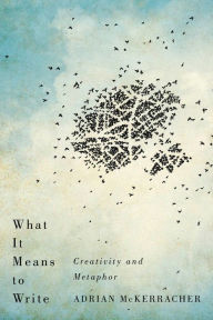 Title: What It Means to Write: Creativity and Metaphor, Author: Adrian McKerracher