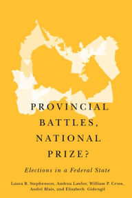 Title: Provincial Battles, National Prize?: Elections in a Federal State, Author: Andrea Lawlor