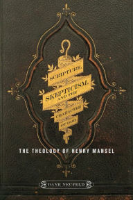 Title: Scripture, Skepticism, and the Character of God: The Theology of Henry Mansel, Author: Dane Neufeld