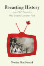 Recasting History: How CBC Television Has Shaped Canada's Past