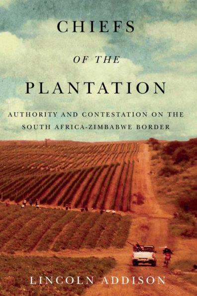 Chiefs of the Plantation: Authority and Contestation on South Africa-Zimbabwe Border