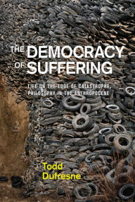 Free digital electronics ebook download The Democracy of Suffering: Life on the Edge of Catastrophe, Philosophy in the Anthropocene by Todd Dufresne 9780773558762 MOBI ePub DJVU