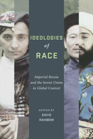 Title: Ideologies of Race: Imperial Russia and the Soviet Union in Global Context, Author: David Rainbow