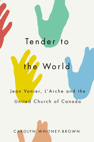 Tender to the World: Jean Vanier, L'Arche, and the United Church of Canada