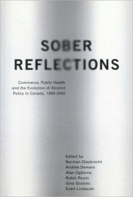 Title: Sober Reflections: Commerce, Public Health, and the Evolution of Alcohol Policy in Canada, 1980-2000, Author: Norman Giesbrecht