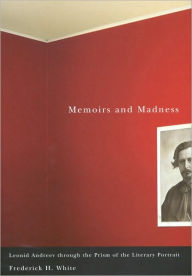 Title: Memoirs and Madness: Leonid Andreev Through the Prism of the Literary Portrait, Author: Frederick White