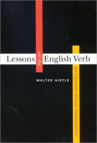 Title: Lessons on the English Verb: No Expression Without Representation, Author: Walter Hirtle