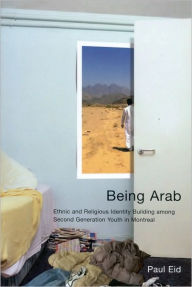 Title: Being Arab: Ethnic and Religious Identity Building among Second Generation Youth in Montreal, Author: Paul Eid