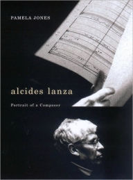 Title: Alcides Lanza: Portrait of a Composer, Author: Pamela Jones