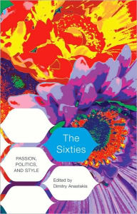 Title: The Sixties: Passion, Politics, and Style, Author: Dimitry Anastakis