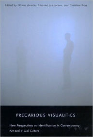 Title: Precarious Visualities: New Perspectives on Identification in Contemporary Art and Visual Culture, Author: Olivier Asselin