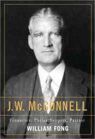 Title: J.W. McConnell: Financier, Philanthropist, Patriot, Author: William Fong