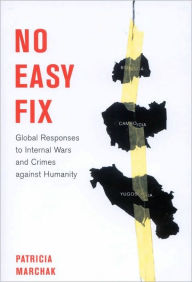 Title: No Easy Fix: Global Responses to Internal Wars and Crimes Against Humanity, Author: Patricia Marchak