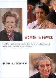Title: Women in Power: The Personalities and Leadership Styles of Indira Gandhi, Golda Meir, and Margaret Thatcher, Author: Blema Steinberg