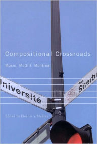 Title: Compositional Crossroads: Music, McGill, Montreal, Author: Eleanor Stubley