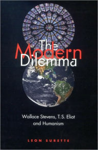 Title: The Modern Dilemma: Wallace Stevens, T. S. Eliot, and Humanism, Author: Leon Surette