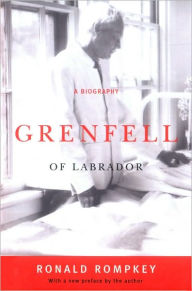 Title: Grenfell of Labrador: A Biography, Author: Ronald Rompkey