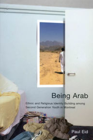 Title: Being Arab: Ethnic and Religious Identity Building among Second Generation Youth in Montreal, Author: Paul Eid