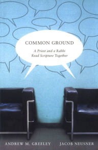 Title: Common Ground: A Priest and a Rabbi Read Scripture Together, Author: Andrew Greeley