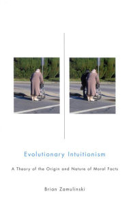 Title: Evolutionary Intuitionism: A Theory of the Origin and Nature of Moral Facts, Author: Brian Zamulinski