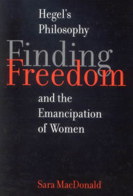 Title: Finding Freedom: Hegel's Philosophy and the Emancipation of Women, Author: Sara MacDonald