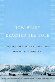 Title: How Peary Reached the Pole: The Personal Story of His Assistant, Author: Donald MacMillan